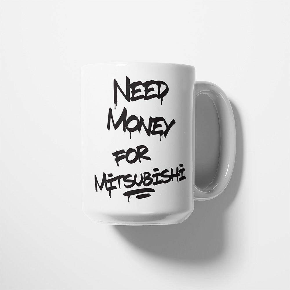 A Tea Cup / Coffe Mug — "Need money for Mitsubishi"