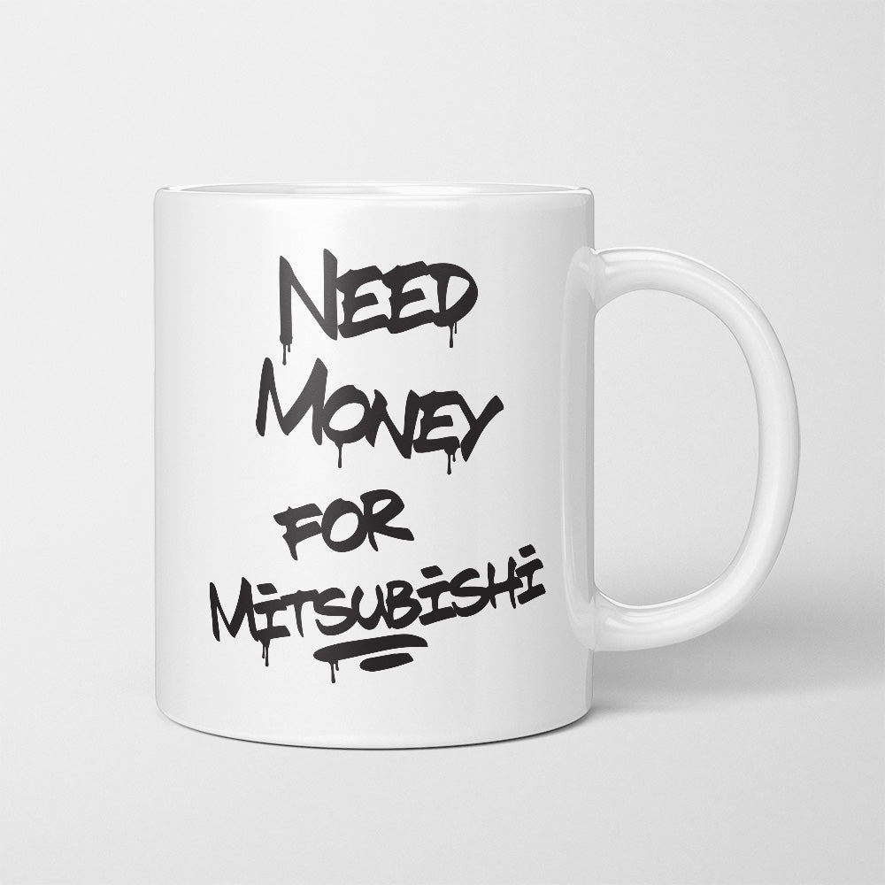 A Tea Cup / Coffe Mug — "Need money for Mitsubishi"