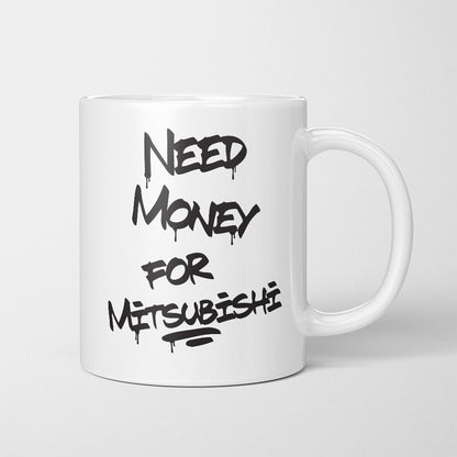 A Tea Cup / Coffe Mug — "Need money for Mitsubishi"