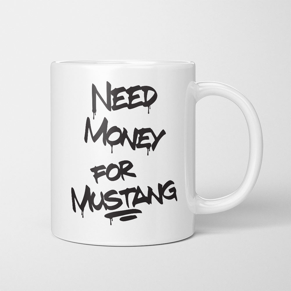 A Tea Cup / Coffe Mug — "Need money for Mustang"