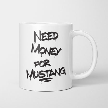 A Tea Cup / Coffe Mug — "Need money for Mustang"