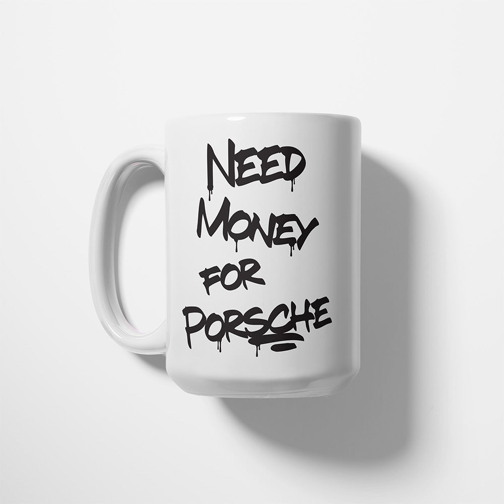 A Tea Cup / Coffe Mug — "Need money for Porsche"