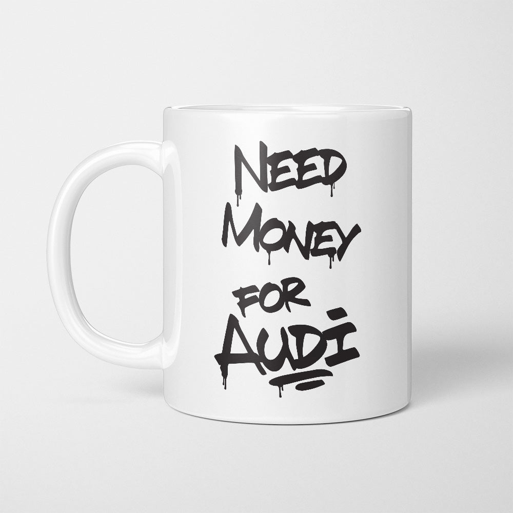 A Tea Cup / Coffe Mug — "Need money for Audi"