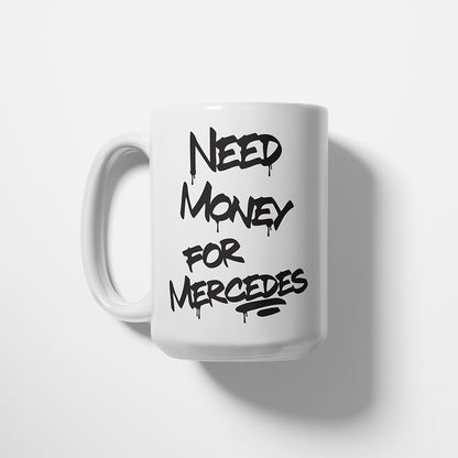 A Tea Cup / Coffe Mug — "Need money for Mercedes"