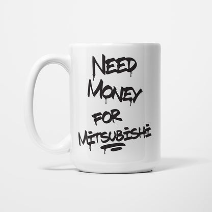 A Tea Cup / Coffe Mug — "Need money for Mitsubishi"
