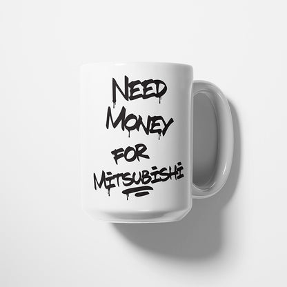 A Tea Cup / Coffe Mug — "Need money for Mitsubishi"