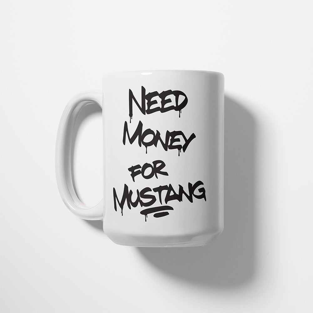 A Tea Cup / Coffe Mug — "Need money for Mustang"