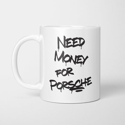 A Tea Cup / Coffe Mug — "Need money for Porsche"