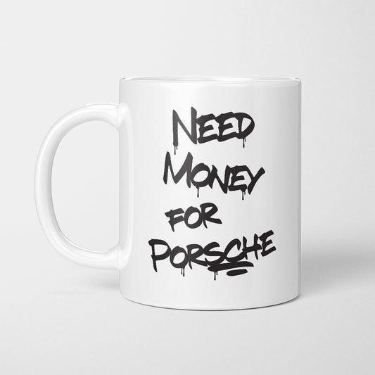 A Tea Cup / Coffe Mug — "Need money for Porsche"
